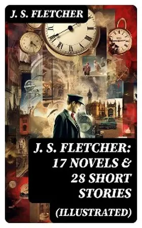 Fletcher |  J. S. FLETCHER: 17 Novels & 28 Short Stories (Illustrated) | eBook | Sack Fachmedien