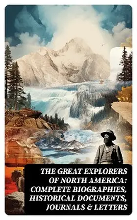 Leacock / Hale / Olson |  The Great Explorers of North America: Complete Biographies, Historical Documents, Journals & Letters | eBook | Sack Fachmedien