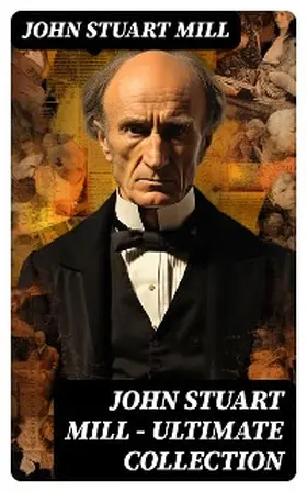 Mill |  JOHN STUART MILL - Ultimate Collection | eBook | Sack Fachmedien