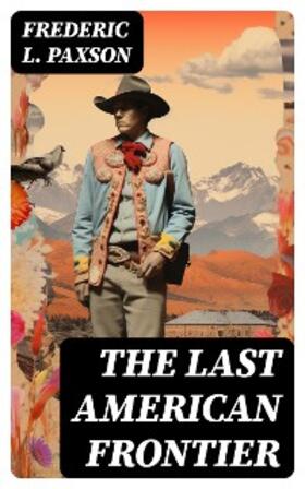 Paxson |  THE LAST AMERICAN FRONTIER | eBook | Sack Fachmedien