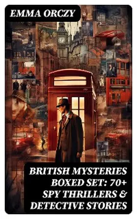 Orczy |  BRITISH MYSTERIES Boxed Set: 70+ Spy Thrillers & Detective Stories | eBook | Sack Fachmedien