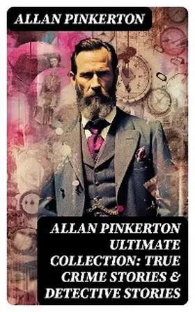 Pinkerton |  ALLAN PINKERTON Ultimate Collection: True Crime Stories & Detective Stories | eBook | Sack Fachmedien