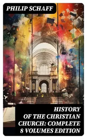 Schaff |  History of the Christian Church: Complete 8 Volumes Edition | eBook | Sack Fachmedien