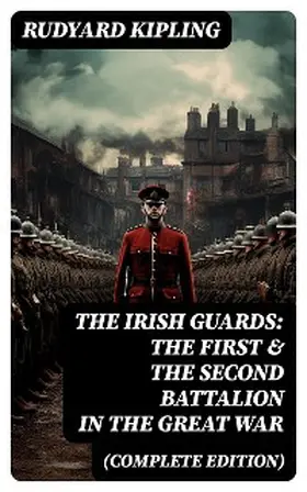 Kipling |  THE IRISH GUARDS: The First & the Second Battalion in the Great War (Complete Edition) | eBook | Sack Fachmedien