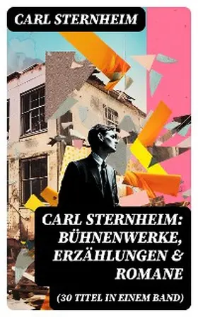 Sternheim |  Carl Sternheim: Bühnenwerke, Erzählungen & Romane (30 Titel in einem Band) | eBook | Sack Fachmedien