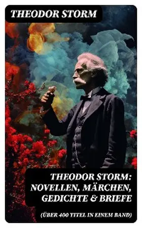 Storm | Theodor Storm: Novellen, Märchen, Gedichte & Briefe (Über 400 Titel in einem Band) | E-Book | sack.de