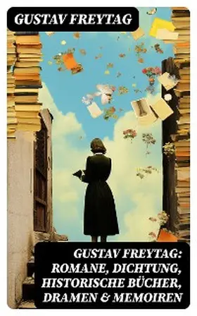 Freytag |  Gustav Freytag: Romane, Dichtung, Historische Bücher, Dramen & Memoiren | eBook | Sack Fachmedien