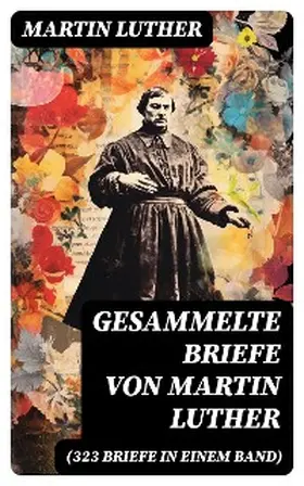 Luther |  Gesammelte Briefe von Martin Luther (323 Briefe in einem Band) | eBook | Sack Fachmedien