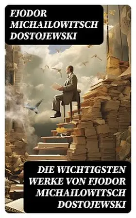 Dostojewski |  Die wichtigsten Werke von Fjodor Michailowitsch Dostojewski | eBook | Sack Fachmedien