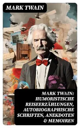 Twain |  Mark Twain: Humoristische Reiseerzählungen, Autobiographische Schriften, Anekdoten & Memoiren | eBook | Sack Fachmedien