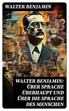 Benjamin |  Walter Benjamin: Über Sprache überhaupt und über die Sprache des Menschen | eBook | Sack Fachmedien