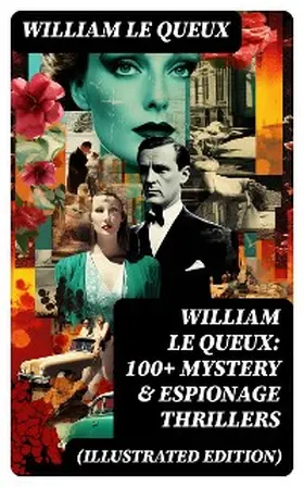 Le Queux |  William Le Queux: 100+ Mystery & Espionage Thrillers (Illustrated Edition) | eBook | Sack Fachmedien