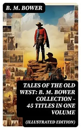 Bower |  Tales of the Old West: B. M. Bower Collection - 45 Titles in One Volume (Illustrated Edition) | eBook | Sack Fachmedien