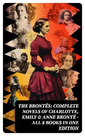 Brontë |  The Brontës: Complete Novels of Charlotte, Emily & Anne Brontë - All 8 Books in One Edition | eBook | Sack Fachmedien