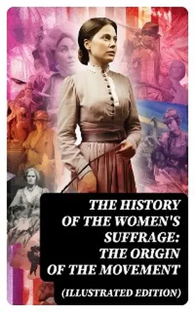 Blatch / Stanton / Anthony |  The History of the Women's Suffrage: The Origin of the Movement (Illustrated Edition) | eBook | Sack Fachmedien
