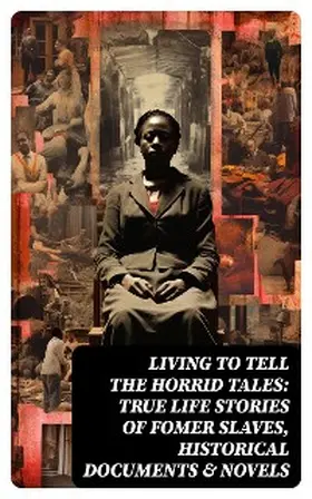 Twain / Wells-Barnett / Grandy |  Living to Tell the Horrid Tales: True Life Stories of Fomer Slaves, Historical Documents & Novels | eBook | Sack Fachmedien
