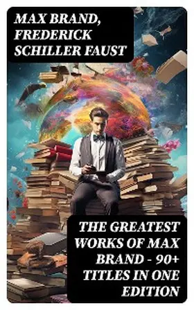 Brand / Faust |  The Greatest Works of Max Brand - 90+ Titles in One Edition | eBook | Sack Fachmedien