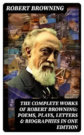 Browning |  The Complete Works of Robert Browning: Poems, Plays, Letters & Biographies in One Edition | eBook | Sack Fachmedien