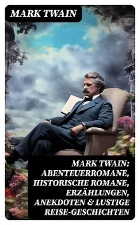 Twain |  Mark Twain: Abenteuerromane, Historische Romane, Erzählungen, Anekdoten & Lustige Reise-Geschichten | eBook | Sack Fachmedien