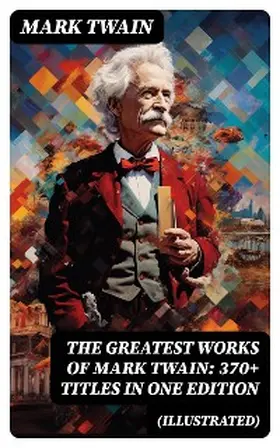 Twain |  The Greatest Works of Mark Twain: 370+ Titles in One Edition (Illustrated) | eBook | Sack Fachmedien