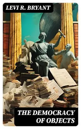 Bryant |  The Democracy of Objects | eBook | Sack Fachmedien