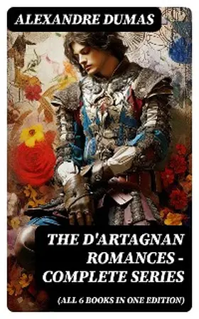 Dumas |  The D'Artagnan Romances - Complete Series (All 6 Books in One Edition) | eBook | Sack Fachmedien