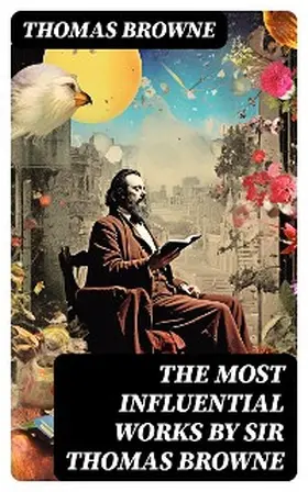 Browne |  The Most Influential Works by Sir Thomas Browne | eBook | Sack Fachmedien