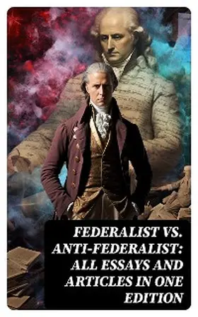 Hamilton / Madison / Jay |  Federalist vs. Anti-Federalist: ALL Essays and Articles in One Edition | eBook | Sack Fachmedien
