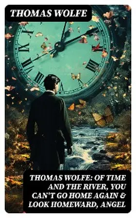 Wolfe |  Thomas Wolfe: Of Time and the River, You Can't Go Home Again & Look Homeward, Angel | eBook | Sack Fachmedien