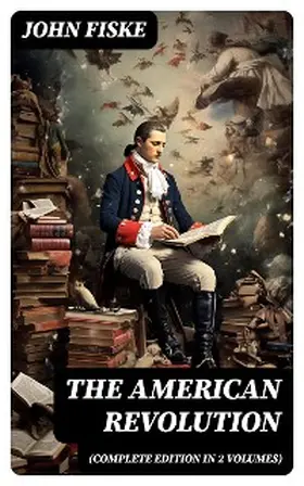 Fiske |  THE AMERICAN REVOLUTION (Complete Edition In 2 Volumes) | eBook | Sack Fachmedien