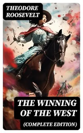 Roosevelt |  The Winning of the West (Complete Edition) | eBook | Sack Fachmedien