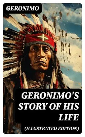 Barrett |  Geronimo's Story of His Life (Illustrated Edition) | eBook | Sack Fachmedien