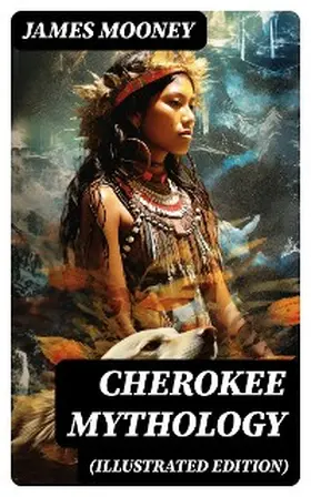 Mooney |  Cherokee Mythology (Illustrated Edition) | eBook | Sack Fachmedien