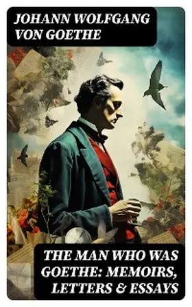 Goethe |  The Man Who Was Goethe: Memoirs, Letters & Essays | eBook | Sack Fachmedien