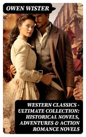 Wister |  Western Classics - Ultimate Collection: Historical Novels, Adventures & Action Romance Novels | eBook | Sack Fachmedien