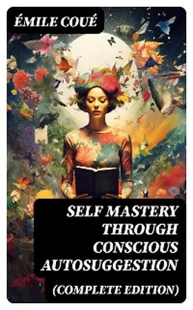 Coué |  SELF MASTERY THROUGH CONSCIOUS AUTOSUGGESTION (Complete Edition) | eBook | Sack Fachmedien