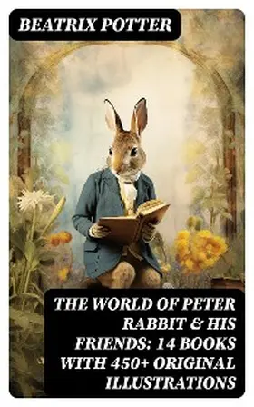 Potter |  The World of Peter Rabbit & His Friends: 14 Books with 450+ Original Illustrations | eBook | Sack Fachmedien
