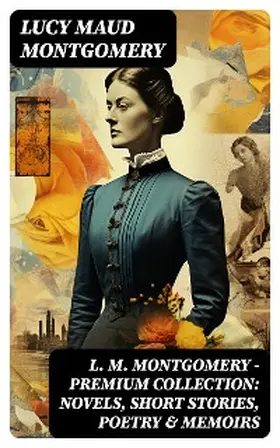 Montgomery |  L. M. Montgomery - Premium Collection: Novels, Short Stories, Poetry & Memoirs | eBook | Sack Fachmedien