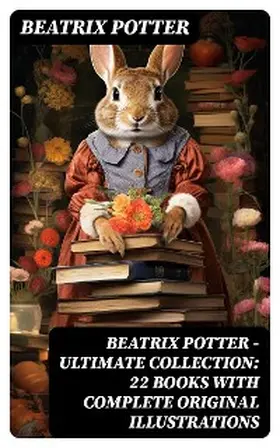 Potter |  Beatrix Potter - Ultimate Collection: 22 Books With Complete Original Illustrations | eBook | Sack Fachmedien