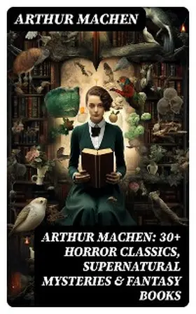 Machen |  Arthur Machen: 30+ Horror Classics, Supernatural Mysteries & Fantasy Books | eBook | Sack Fachmedien
