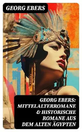 Ebers |  Georg Ebers: Mittelalterromane & Historische Romane aus dem alten Ägypten | eBook | Sack Fachmedien