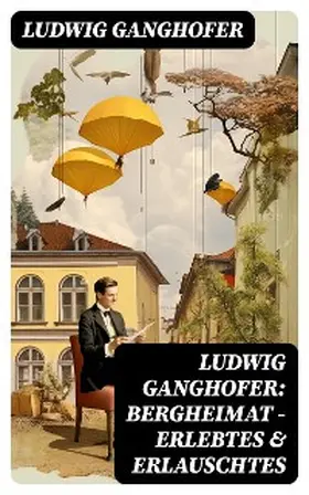 Ganghofer |  Ludwig Ganghofer: Bergheimat - Erlebtes & Erlauschtes | eBook | Sack Fachmedien