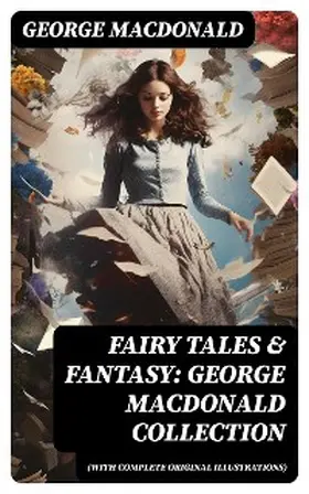 Macdonald |  Fairy Tales & Fantasy: George MacDonald Collection (With Complete Original Illustrations) | eBook | Sack Fachmedien