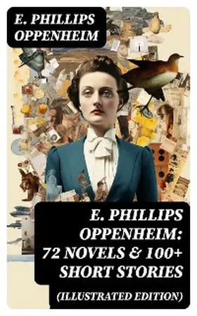 Oppenheim |  E. Phillips Oppenheim: 72 Novels & 100+ Short Stories (Illustrated Edition) | eBook | Sack Fachmedien