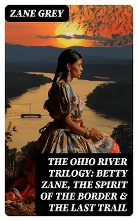 Grey |  The Ohio River Trilogy: Betty Zane, The Spirit of the Border & The Last Trail | eBook | Sack Fachmedien