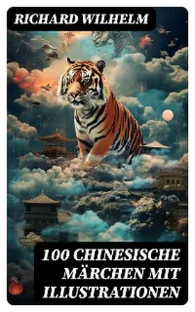 Wilhelm |  100 Chinesische Märchen mit Illustrationen | eBook | Sack Fachmedien