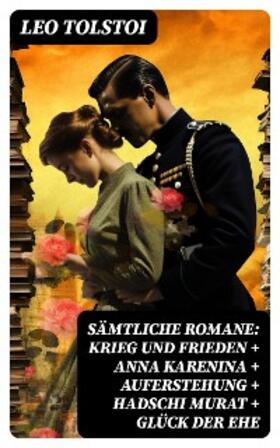Tolstoi |  Sämtliche Romane: Krieg und Frieden + Anna Karenina + Auferstehung + Hadschi Murat + Glück der Ehe | eBook | Sack Fachmedien