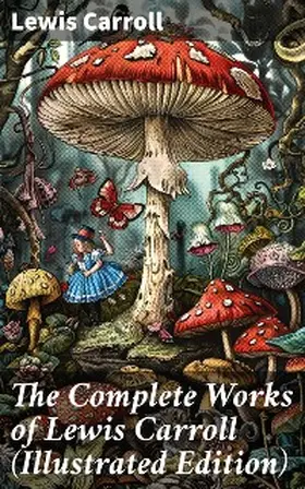 Carroll |  The Complete Works of Lewis Carroll (Illustrated Edition) | eBook | Sack Fachmedien