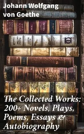 Goethe / Mee / Francke |  The Collected Works: 200+ Novels, Plays, Poems, Essays & Autobiography | eBook | Sack Fachmedien