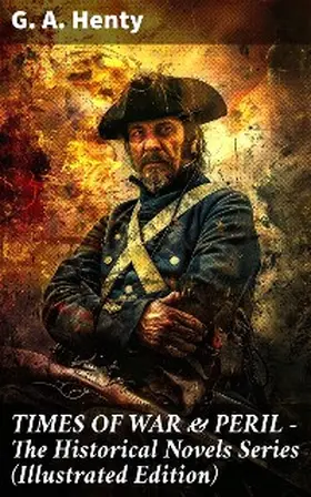 Henty |  TIMES OF WAR & PERIL - The Historical Novels Series (Illustrated Edition) | eBook | Sack Fachmedien